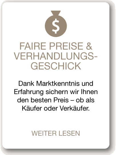 FAIRE PREISE & VERHANDLUNGS-GESCHICK Dank Marktkenntnis und Erfahrung sichern wir Ihnen den besten Preis – ob als Käufer oder Verkäufer.  WEITER LESEN