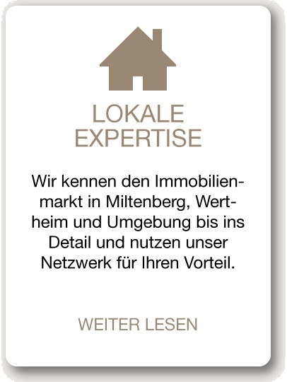LOKALE EXPERTISE Wir kennen den Immobilien-markt in Miltenberg, Wert-heim und Umgebung bis ins Detail und nutzen unser Netzwerk für Ihren Vorteil.  WEITER LESEN