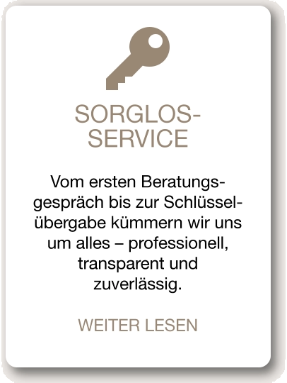 SORGLOS-SERVICE Vom ersten Beratungs-gespräch bis zur Schlüssel-übergabe kümmern wir uns um alles – professionell, transparent und zuverlässig. WEITER LESEN