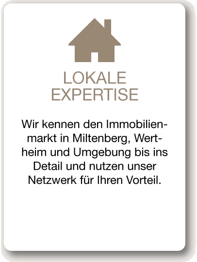 LOKALE EXPERTISE Wir kennen den Immobilien-markt in Miltenberg, Wert-heim und Umgebung bis ins Detail und nutzen unser Netzwerk für Ihren Vorteil.